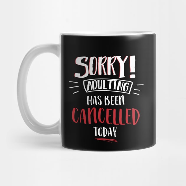 Sorry Adulting Has Been Cancelled Today by GeekyFairy